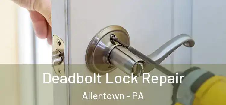  Deadbolt Lock Repair Allentown - PA