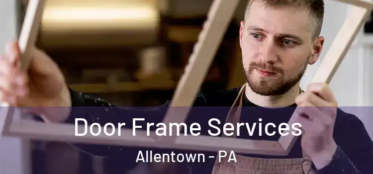  Door Frame Services Allentown - PA