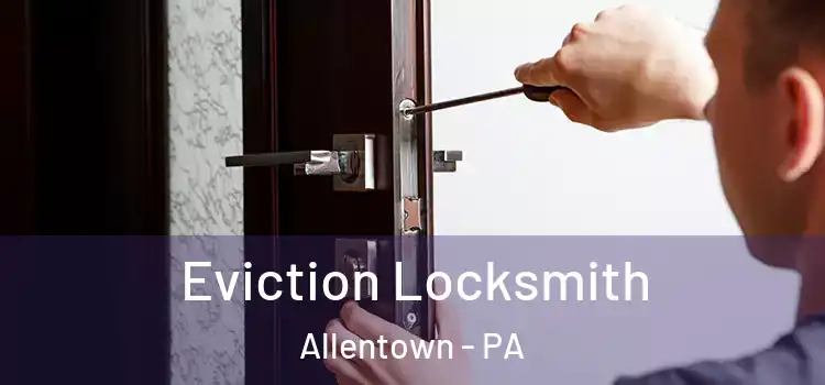  Eviction Locksmith Allentown - PA