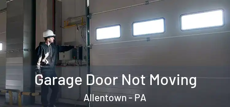  Garage Door Not Moving Allentown - PA