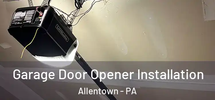  Garage Door Opener Installation Allentown - PA