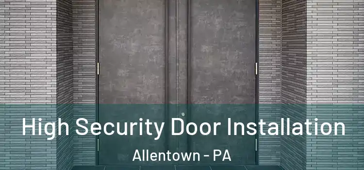  High Security Door Installation Allentown - PA