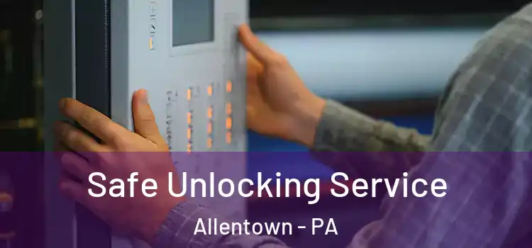 Safe Unlocking Service Allentown - PA